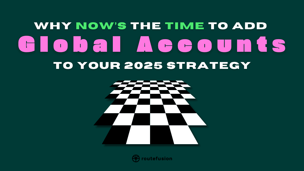Why Now’s the Time to Add Routefusion’s Global Accounts to Your 2025 Strategy